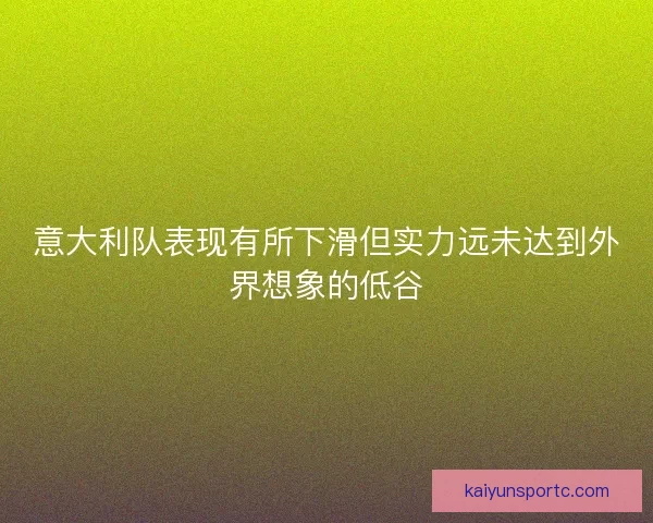 意大利队表现有所下滑但实力远未达到外界想象的低谷
