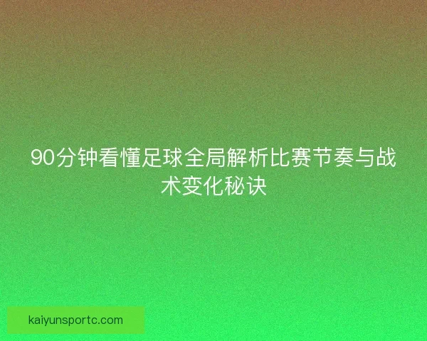 90分钟看懂足球全局解析比赛节奏与战术变化秘诀
