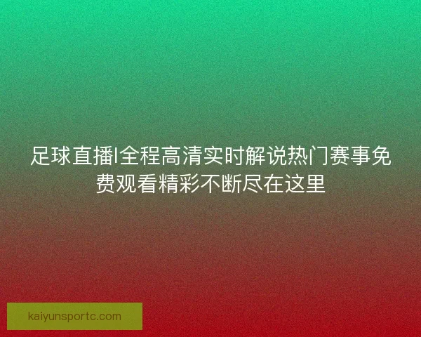 足球直播l全程高清实时解说热门赛事免费观看精彩不断尽在这里