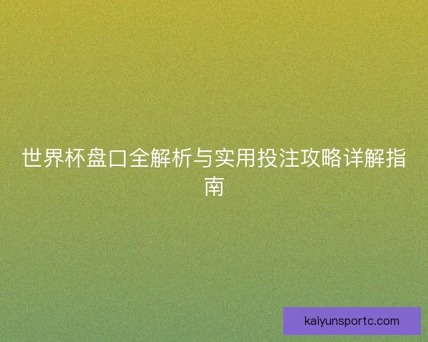 世界杯盘口全解析与实用投注攻略详解指南